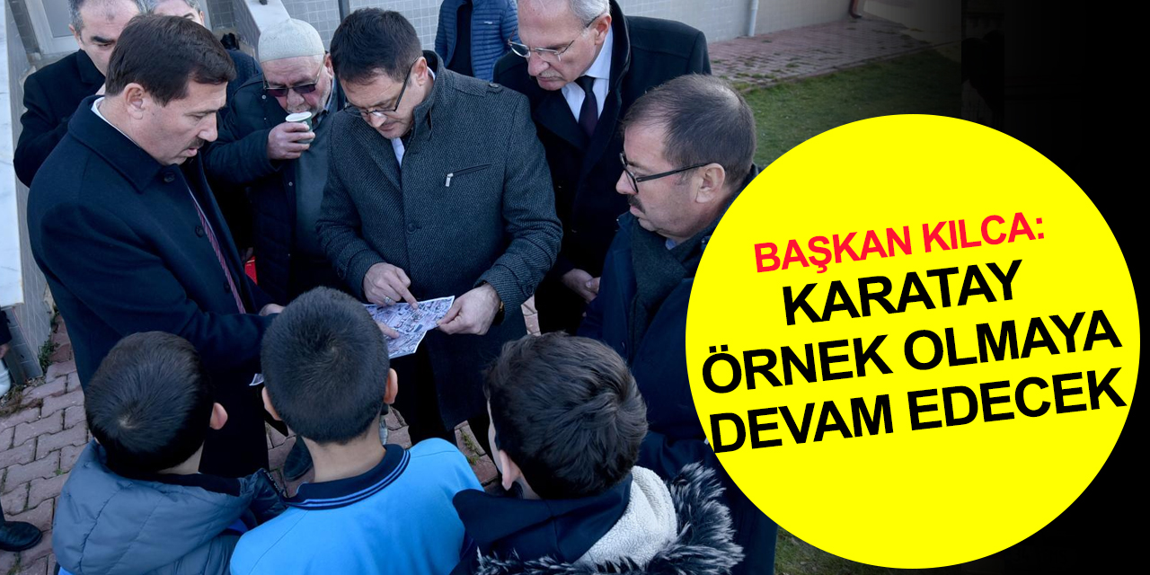 Konya haber! Başkan Kılca: Karatay örnek belediyeler arasında yer almaya devam edecek