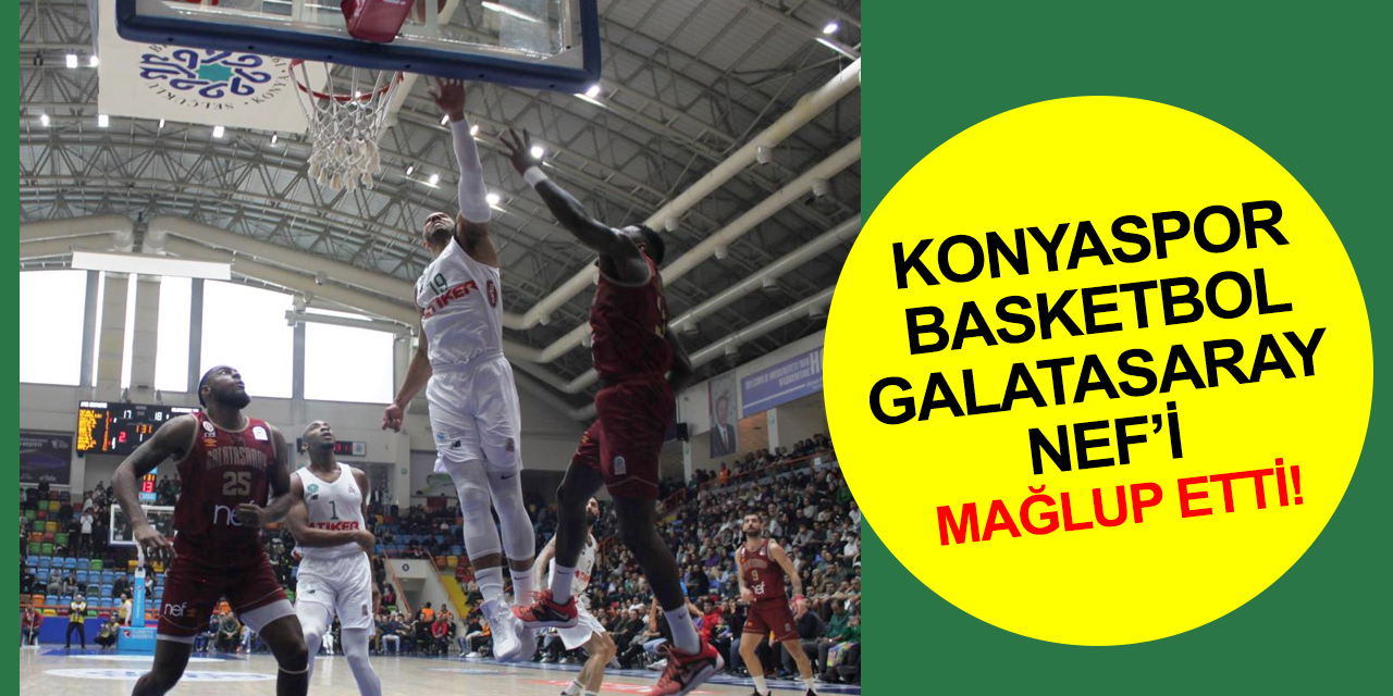 Konyaspor Basketbol Galatasaray Nef'i 76-73 mağlup etti