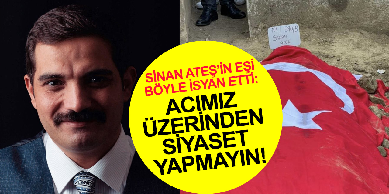 Sinan Ateş'in eşinden çağrı: Acımız üzerinden siyasi hesaplaşma yapmayın! Devletimiz büyük..