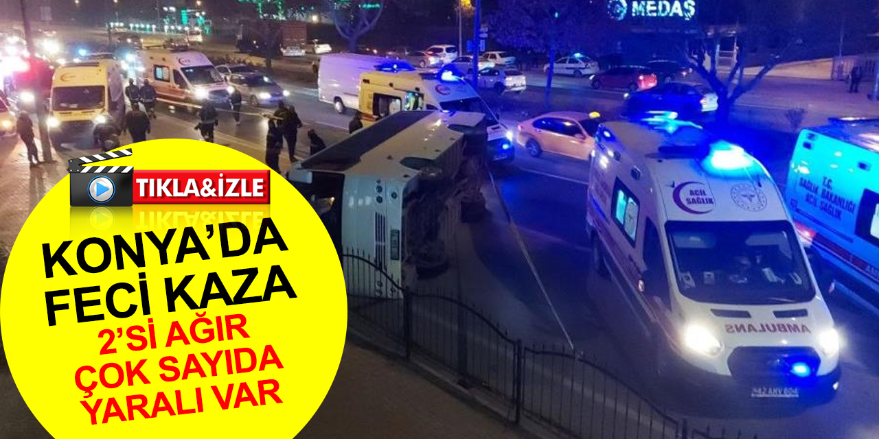 Konya’da kaza yapıp yan yatan işçi servisi ticari araca çarptı! 2’si ağır 10 yaralı