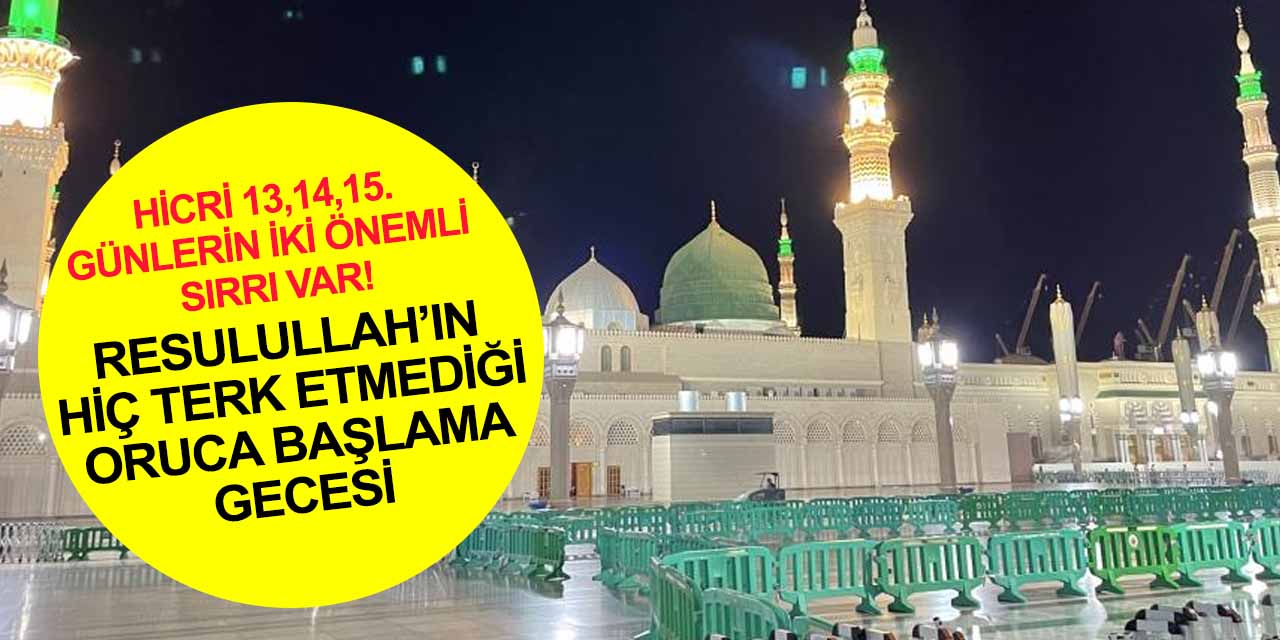 Bu gece Cemaziyel Ahir ayının oruca başlama gecesi! Hicri aylardaki 13, 14, 15 tarihlerinin iki önemli sırrı var!