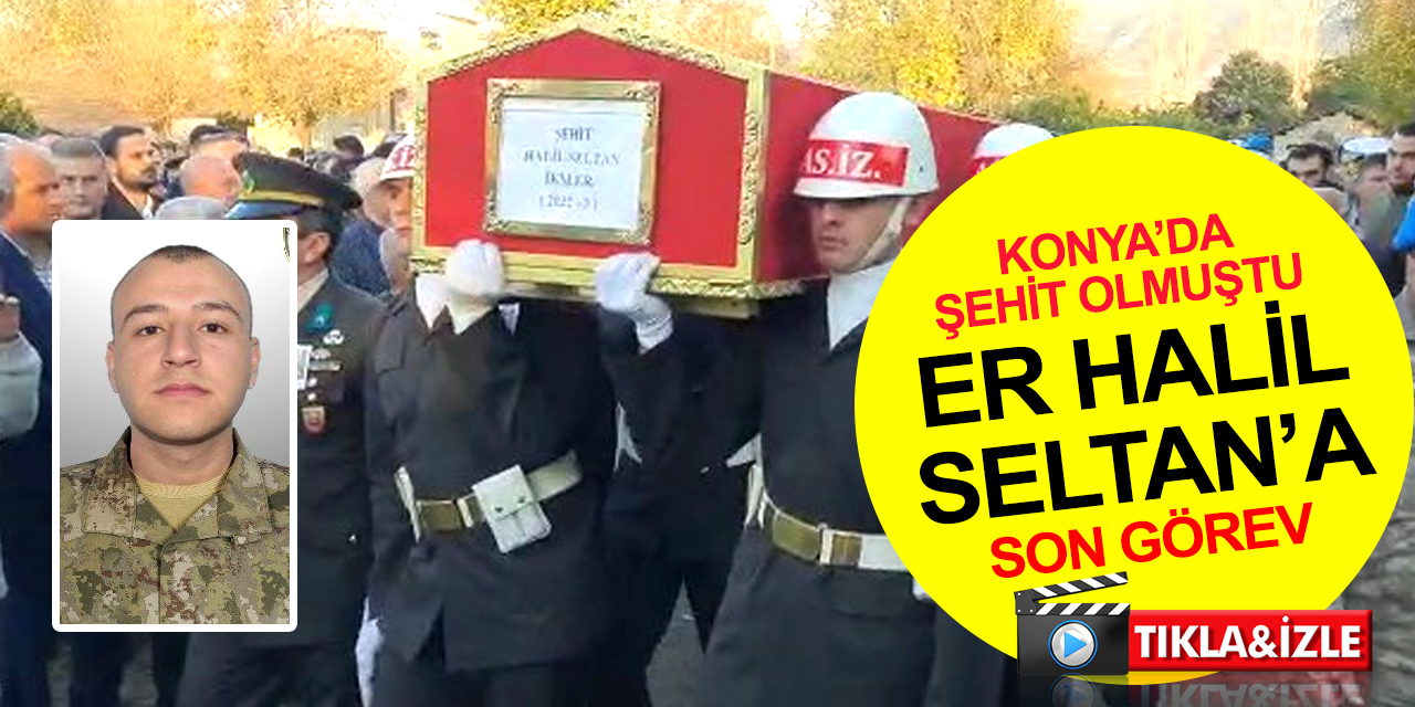 Konya'da şehit olmuştu! Piyade Er Halil Seltan dualarla toprağa verildi! Cumhurbaşkanı Erdoğan'dan taziye