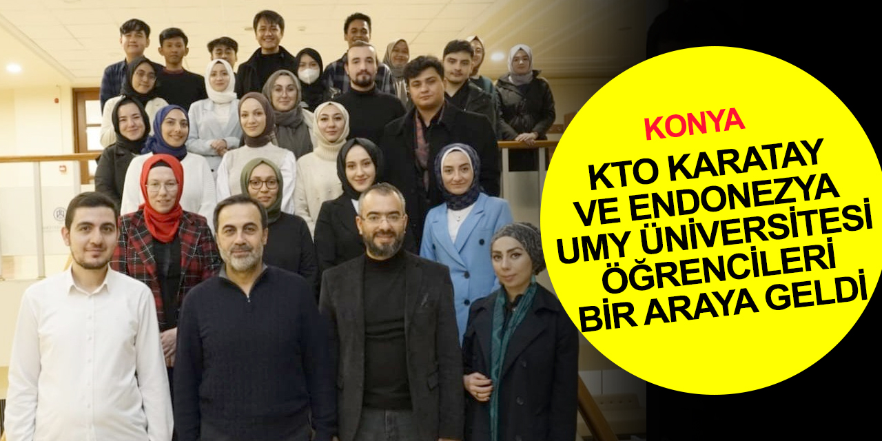 KTO Karatay İslam İktisadı ve Finans Bölümü ve Endonezya UMY Üniversitesi öğrencileri Başkan Öztürk'le buluştu