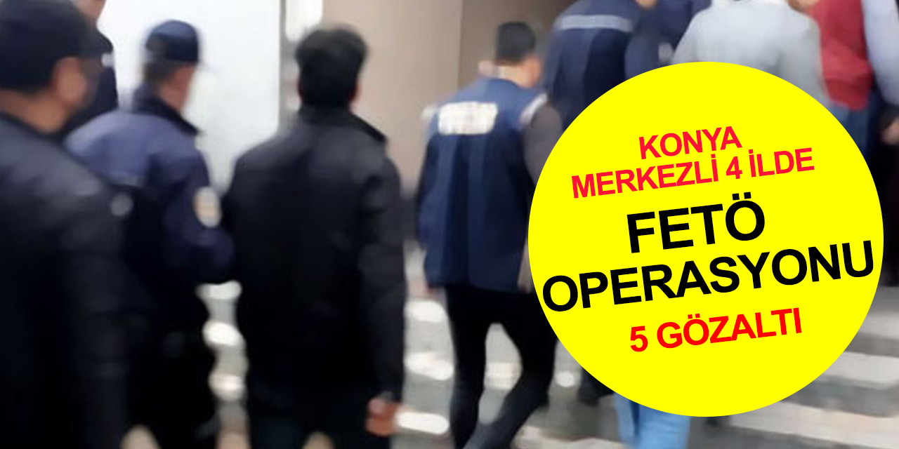 Konya merkezli 4 ilde FETÖ'nün TSK mahrem yapılanmasına operasyon! 5 gözaltı