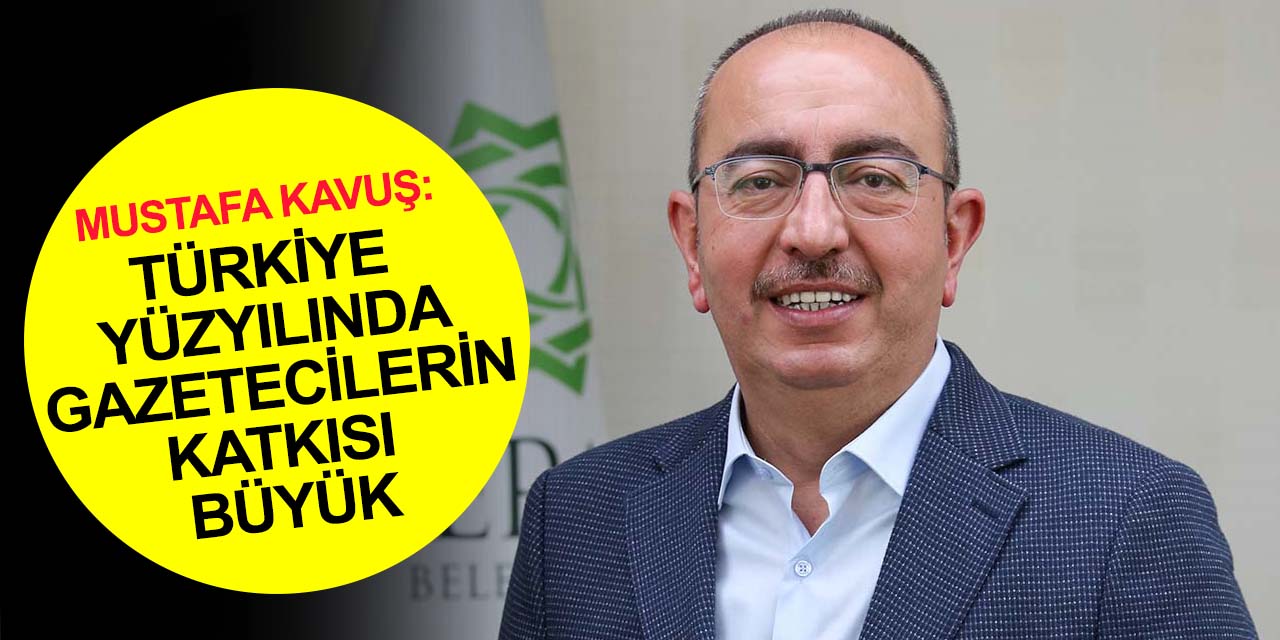 Başkan Kavuş'tan 10 Ocak açıklaması: Türkiye Yüzyılı vizyonunda gazetecilerin katkısı vurgusu