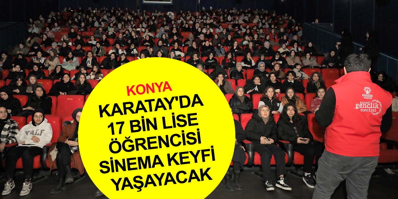 Konya Karatay'da 'Haydi Sinemaya' projesi! Binlerce lise öğrencisine ücretsiz film keyfi