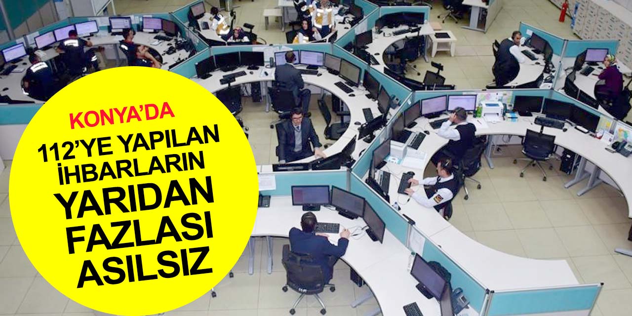 Konya’da 112 Acil Çağrı Merkezi'ne 2 milyon 267 bin 217 ihbar! Yarıdan fazlası asılsız çıktı