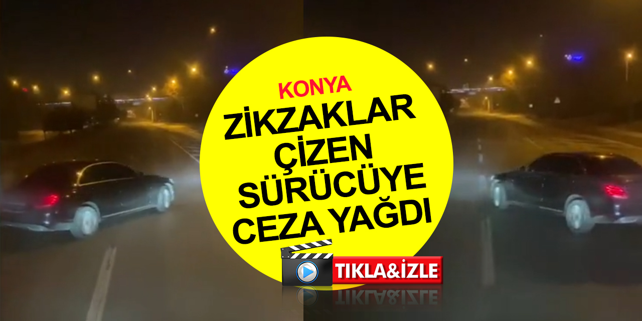 Konya'da tıra yol vermeyip zikzaklar çizen sürücüye ceza yağdı!