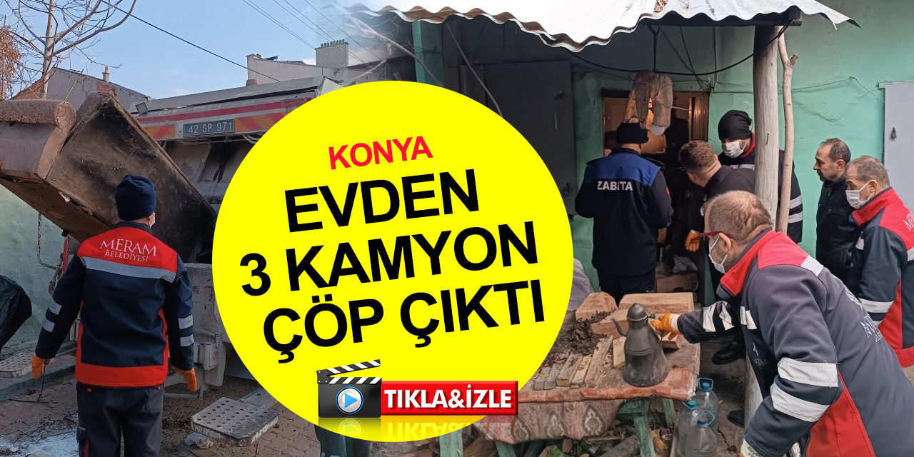 Konya Meram’da bir evden 3 kamyon çöp çıktı! Yalnız yaşayan şahıs ailesine teslim edildi