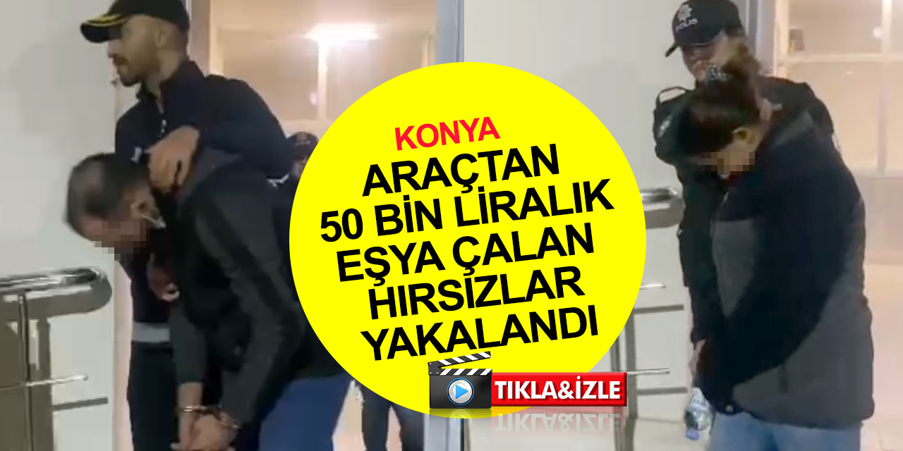 Konya'da inşaat ustasının aracının camını kırıp 50 bin liralık malzeme çaldılar! Hırsızlardan 1'i tutuklandı
