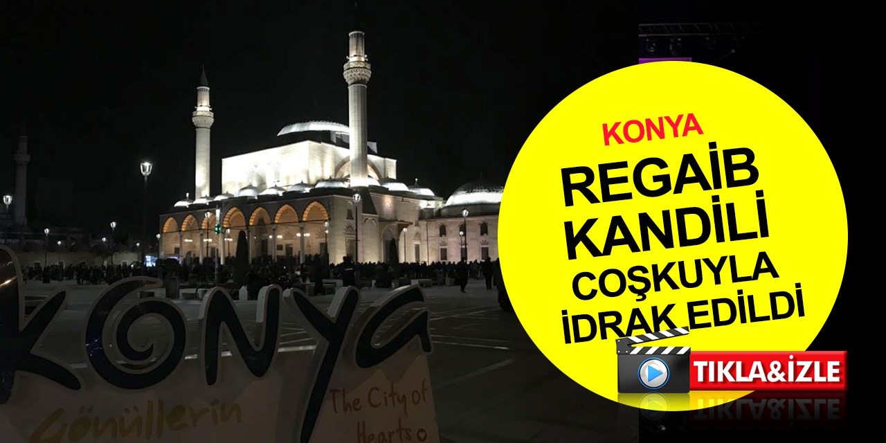 Konya’da Regaib Kandili coşkusu! Konyalılar Mevlana türbesi ve camilere akın etti