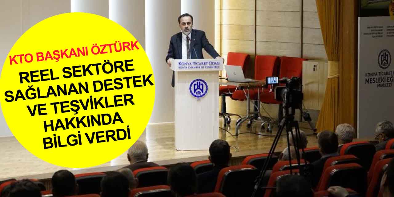 Konya Ticaret Odası Başkanı Öztürk reel sektöre sağlanan destek ve teşvikler hakkında bilgi verdi