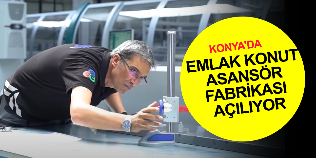 Türkiye Yüzyılı’nın yerli ve milli asansörü Konya'da üretilecek! Bakan Kurum Emlak Konut Asansör Fabrikasını açıyor