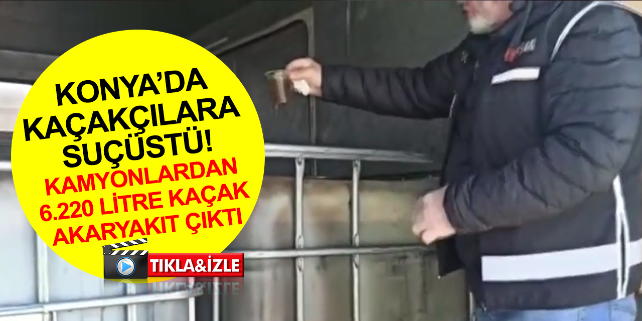 Konya polisinden kaçakçılara suçüstü! Kamyon kasalarında 6 bin 220 litre kaçak akaryakıt ele geçirildi