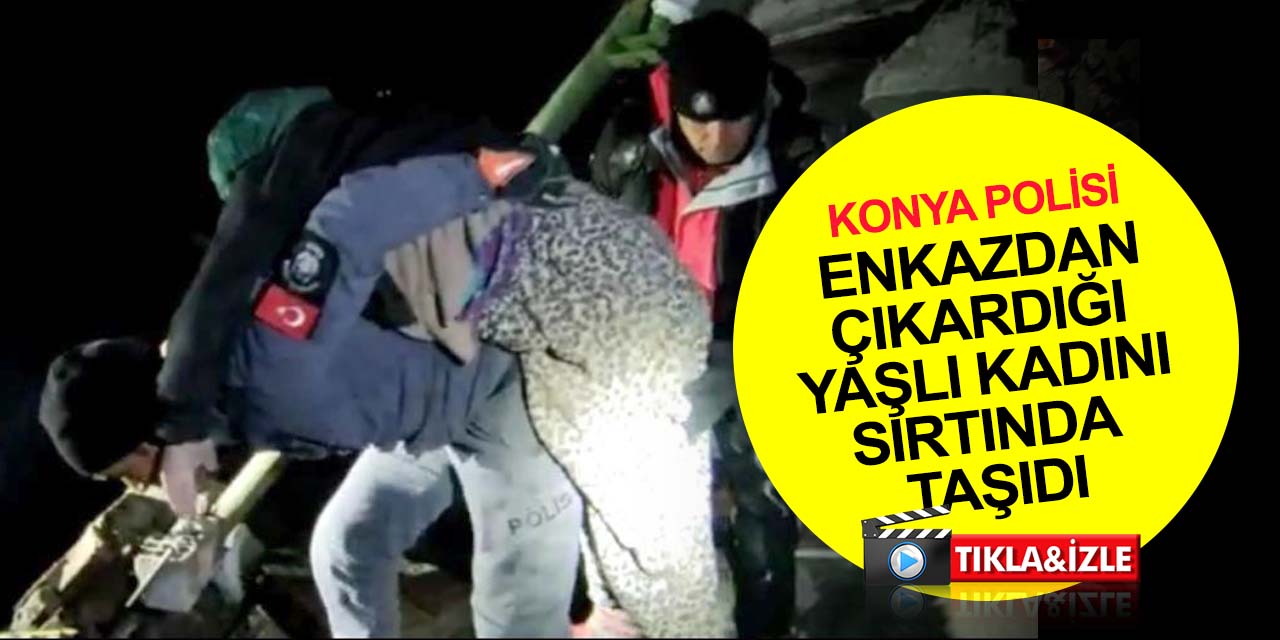 Konya polisi deprem bölgesinde! 4 kişilik aile enkazdan çıkarıldı! Dalgıç timleri yaşlı kadını sırtında taşıdı