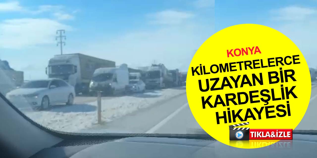 Konya'dan deprem bölgesine yardım tırları ile kilometrelerce uzayan bir kardeşlik hikayesi