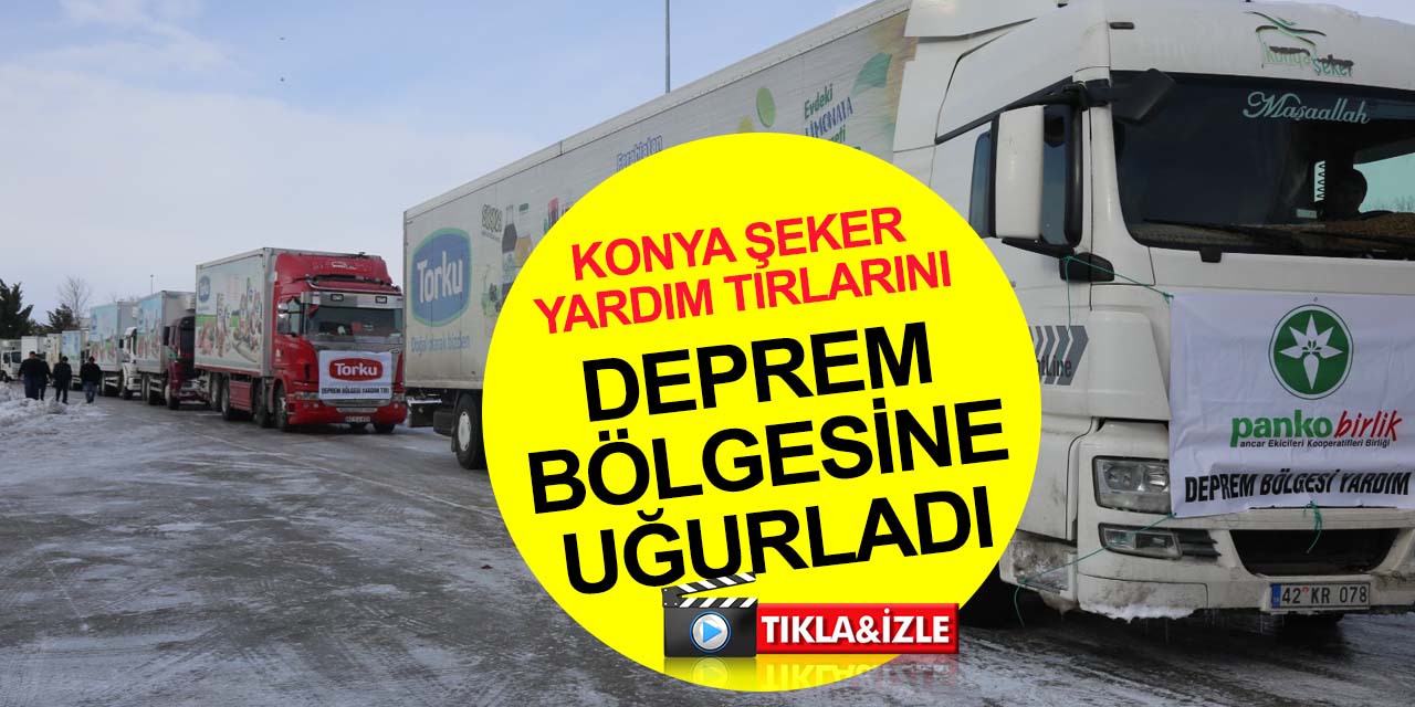 Konya Şeker'den deprem bölgesine tırlar dolusu gıda desteği