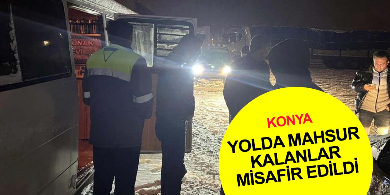 Konya'da yolda kalan yaklaşık 800 sürücü ve yolcu misafir edildi