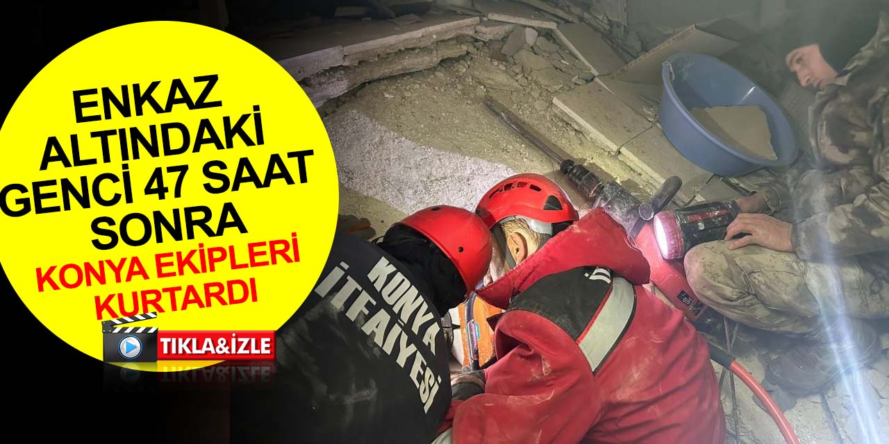 Konya ekipleri Hatay’da! Enkaz altındaki 19 yaşındaki Ömer Sert 47 saat sonra kurtarıldı