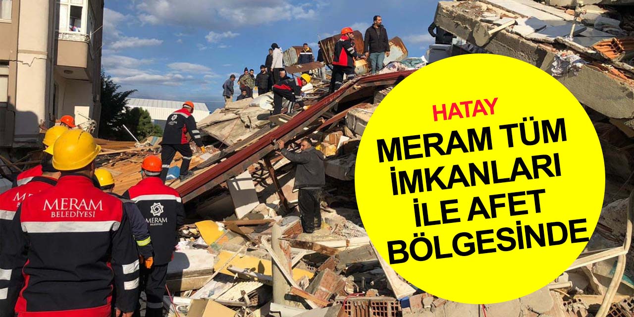Konya depremzedeler için seferber oldu! Meram Belediyesi tüm imkanlarıyla Hatay'da