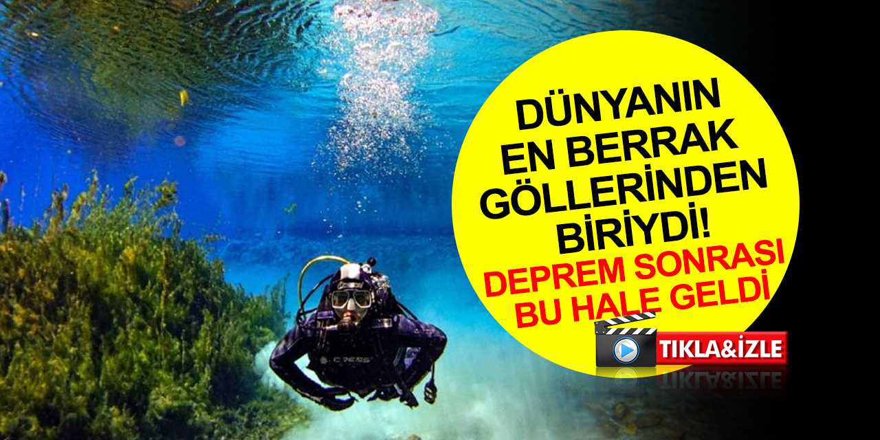 Sivas haber! Dünyanın en berrak göllerinden biriydi, deprem sonrası bu hale geldi