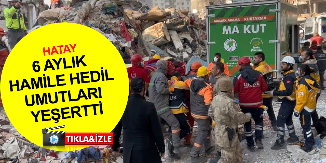 Hatay’da 155’inci saatte mucize kurtuluş: 6 aylık hamile Hedil Batal umutları yeşertti