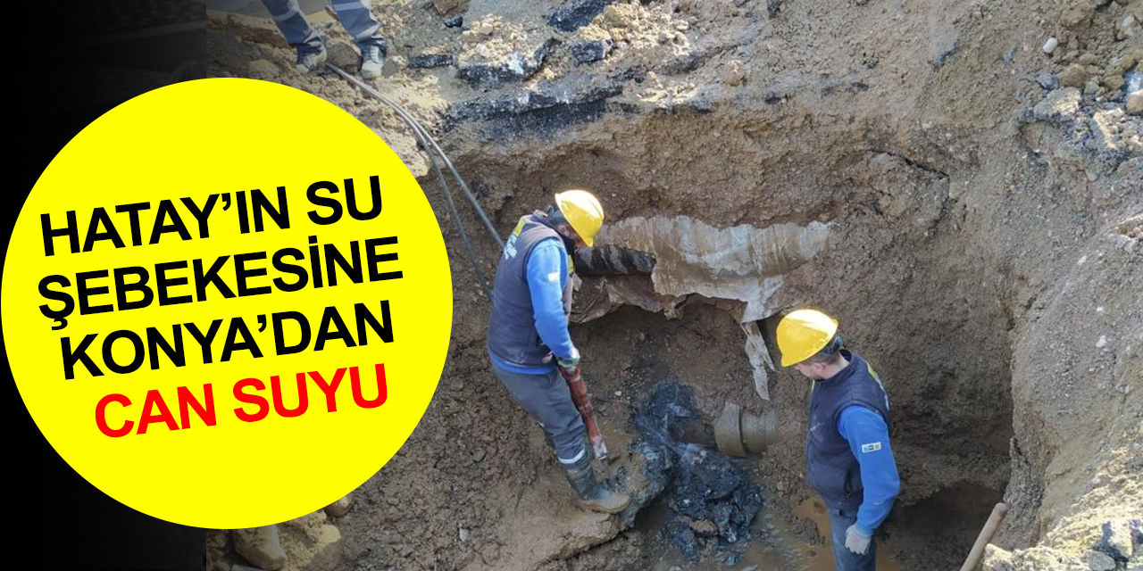 Konya ekiplerinden Hatay’da yoğun çalışma! Şehir şebekesi KOSKİ'ye emanet