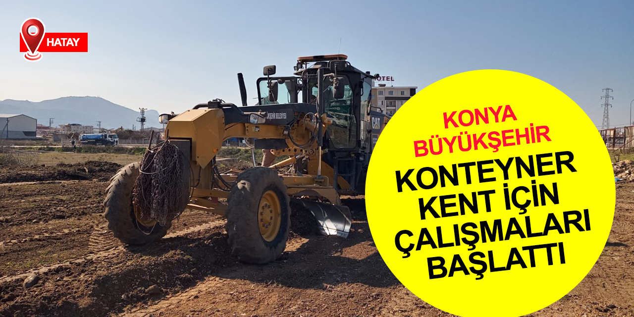 Konya Hatay için tek yürek! İki farklı bölgede konteyner kent kuruluyor