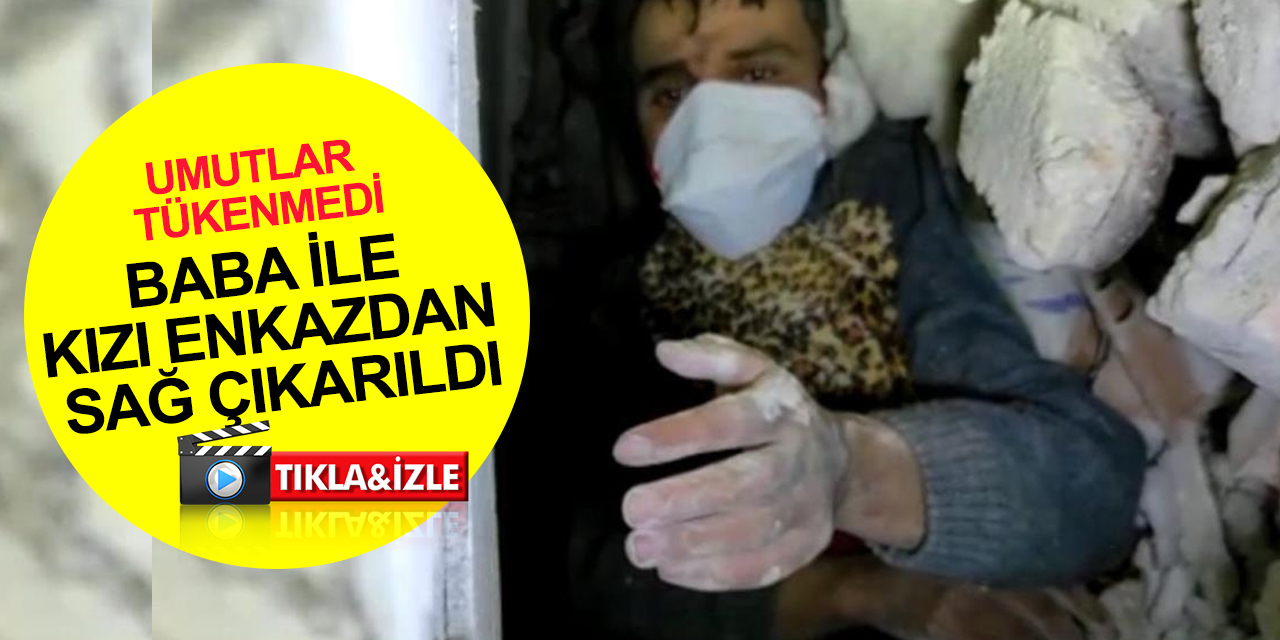 Depremde umutlar tükenmedi, baba ile kızı enkazdan 209 saat sonra sağ çıkarıldı