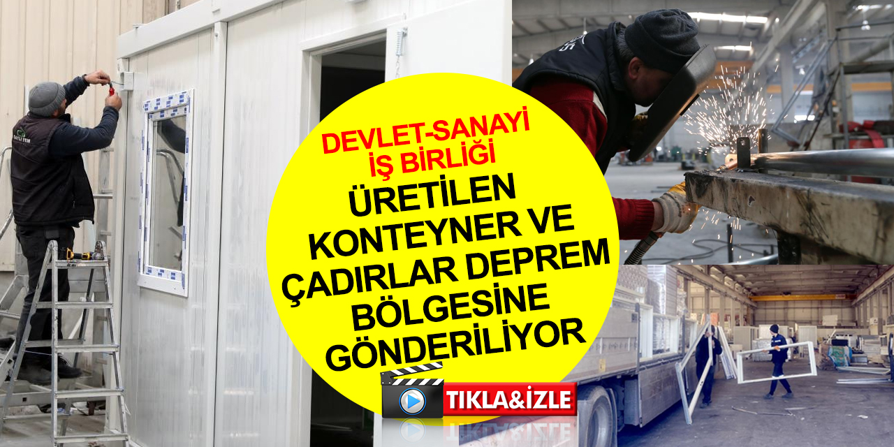 Devlet-sanayi iş birliğiyle deprem bölgesi için konteyner ve çadır üretimi!