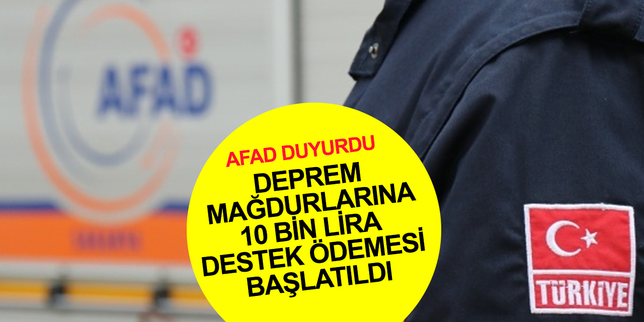 AFAD duyurdu! Konutları hasar gören depremzedelere 10 bin lira destek ödemesi başlatıldı