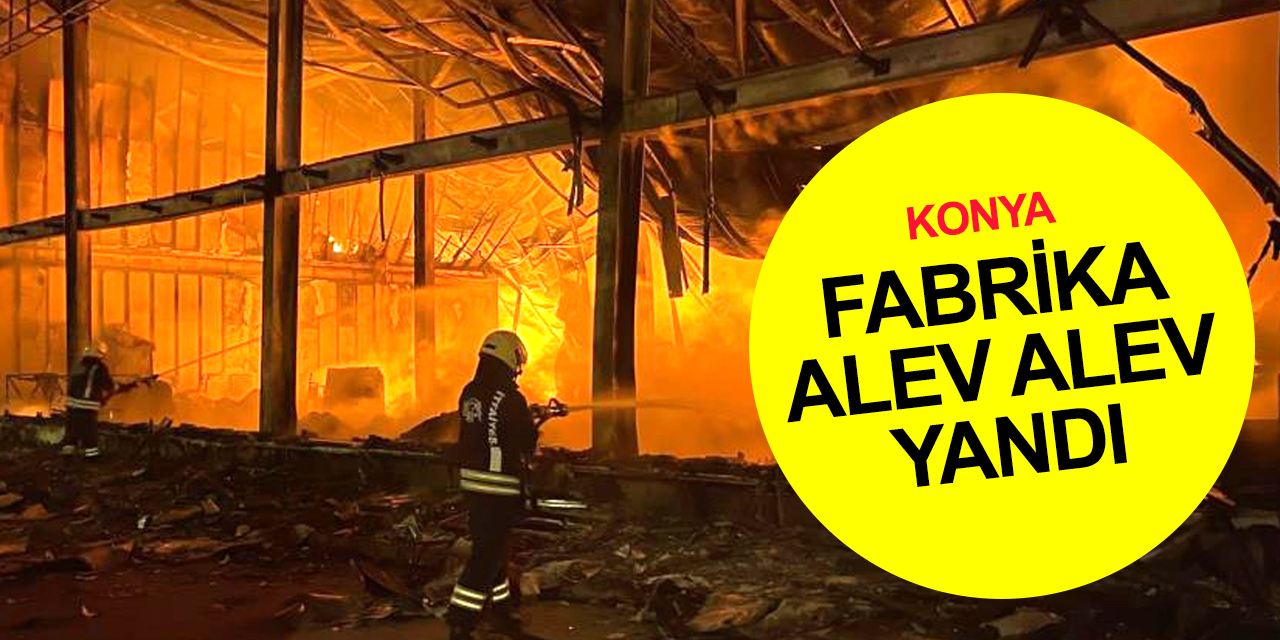 Konya’da büyük yangın! Plastik fabrikası alev alev yandı