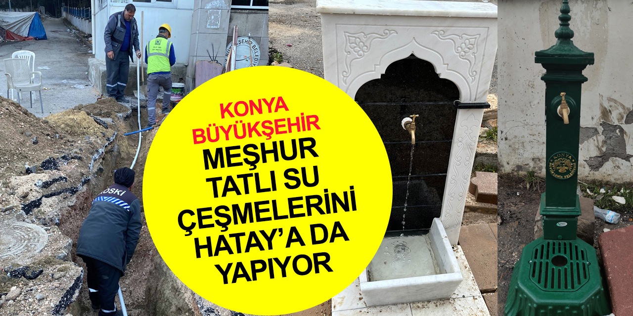 Hatay'ın su sorununa çözüm bulan Konya Büyükşehir şimdi de sokak çeşmeleriyle donatıyor