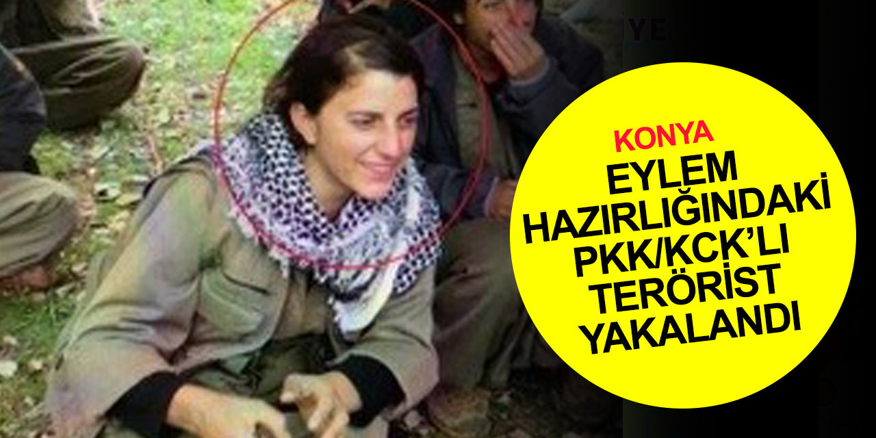 Konya’da eylem hazırlığındaki PKK/KCK'lı kadın terörist yakalandı