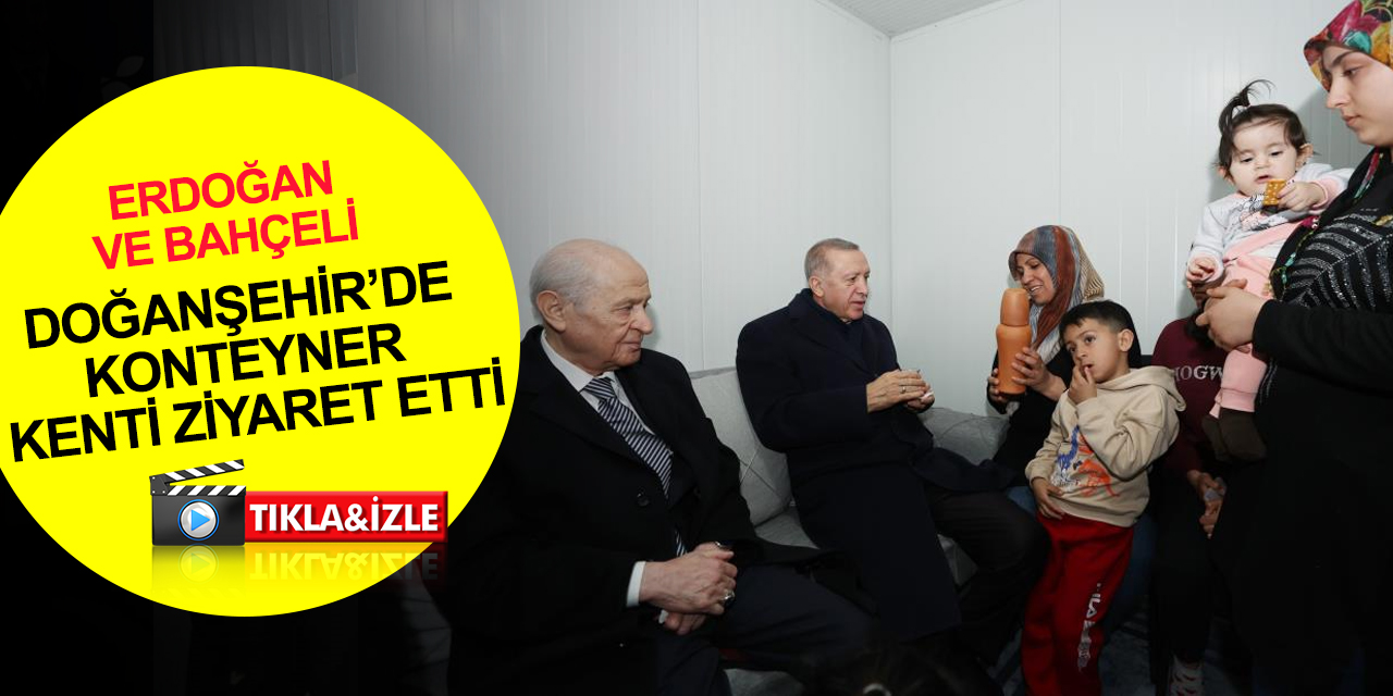 Cumhurbaşkanı Erdoğan ve MHP Lideri Bahçeli Doğanşehir’de konteyner kenti ziyaret etti