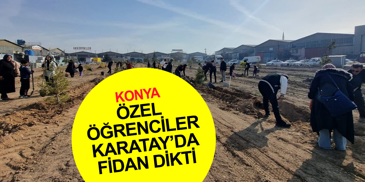 Konya haber! Özel öğrenciler Karatay’da 250 adet fidan dikti