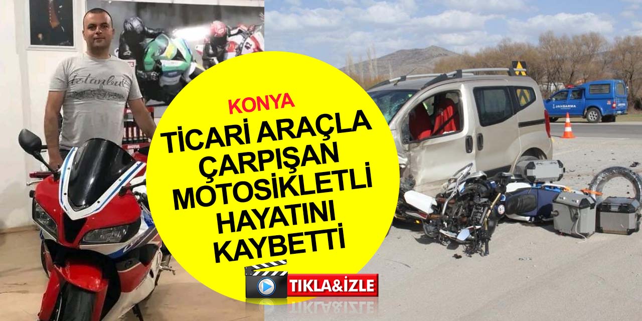 Konya'da hafif ticari araç ile motosiklet çarpıştı! Celalettin Balık hayatını kaybetti