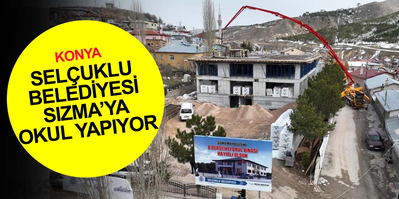 Konya haber! Selçuklu Belediyesi'nden Sızma’ya 8 derslikli okul, spor salonu, kütüphane ve çok amaçlı salon