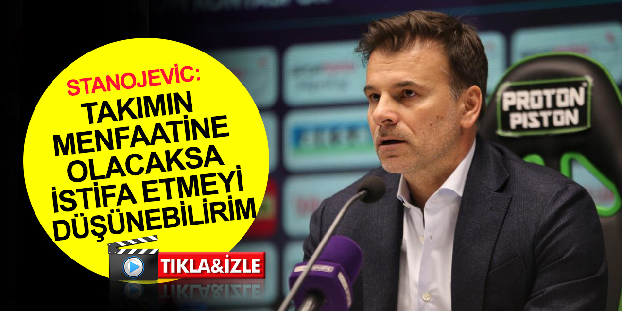 Konyaspor Teknik Direktörü Stanojevic: Takımın menfaati için ne gerekiyorsa yapmaya hazırım