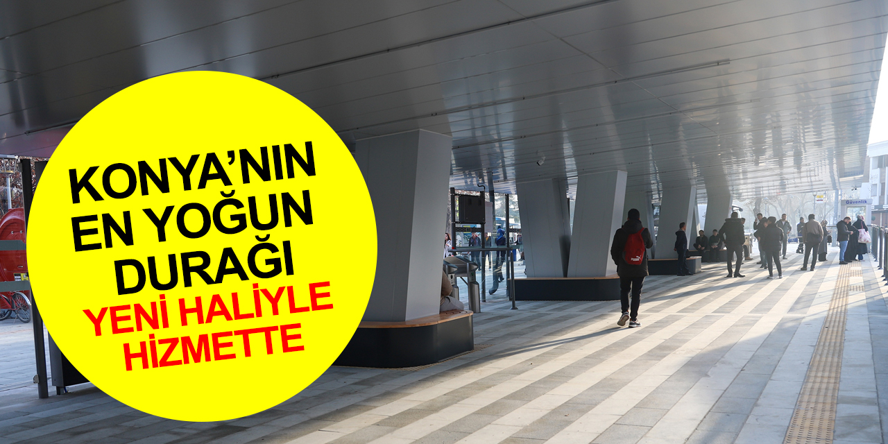 Konya'nın en yoğun otobüs durağı yeni yüzüyle açıldı