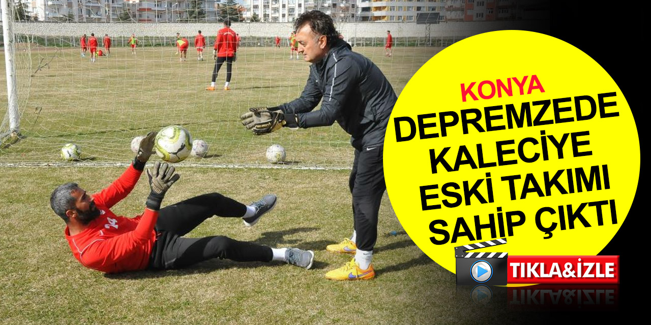 Konya takımı enkazda 40 günlük bebeğini kaybeden depremzede kaleciye sahip çıktı