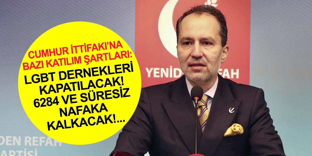 Yeniden Refah Partisi Cumhur İttifakı'na katılım şartlarını açıkladı! LGBT, süresiz nafaka, 6284...