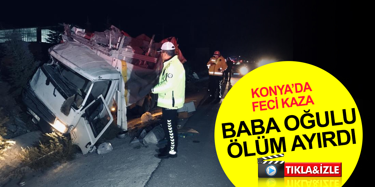 Konya’da yoldan çıkan kamyonet ağaçlara çarparak durabildi! Gökhan Aydın öldü, oğlu yaralı