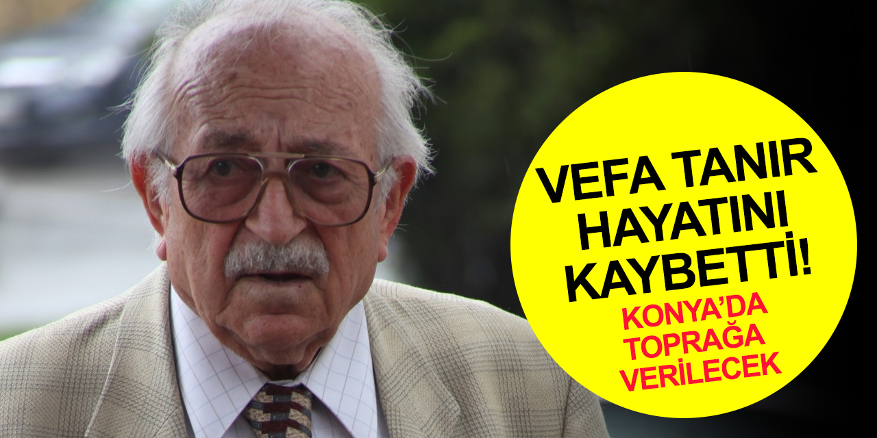 Konyalı eski bakan hayatını kaybetti! Vefa Tanır kimdir?