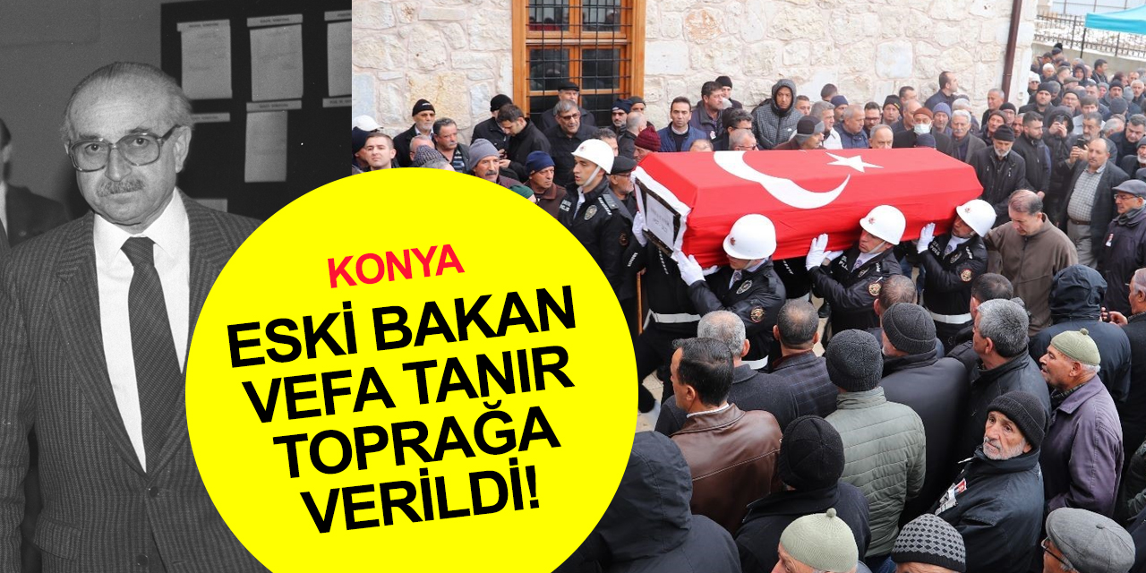 Eski Bakan Vefa Tanır Konya’da toprağa verildi