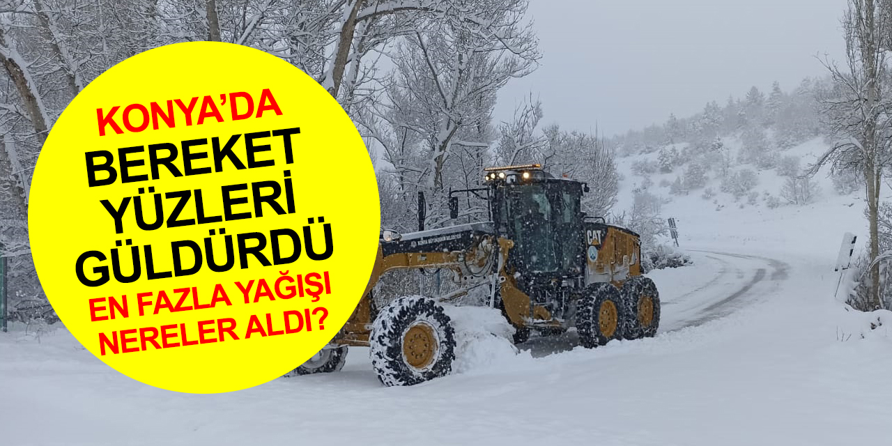 Konya’da Mart'ta gelen yağmur ve kar yüzleri güldürdü! En fazla yağışı nereler aldı?