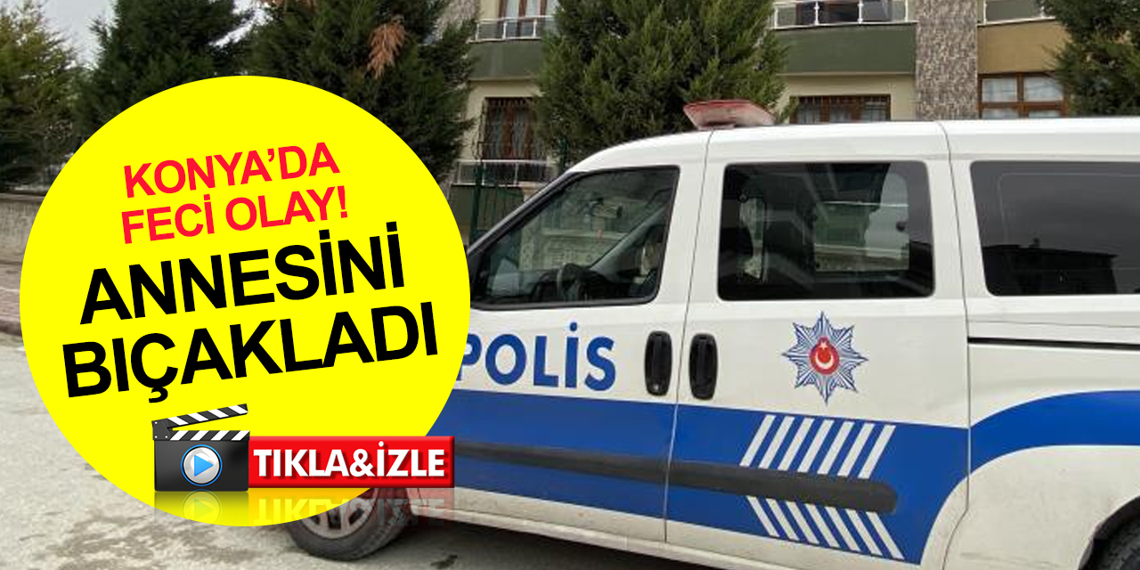 Konya'da feci olay! 23 yaşındaki genç annesini bıçakla ağır yaraladı! Polis kapıyı kırdı