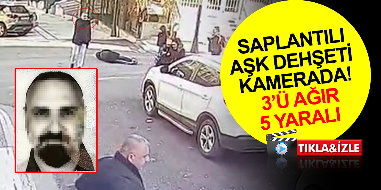 Silivri’de saplantılı aşk dehşeti kamerada: 3’ü ağır 5 yaralı