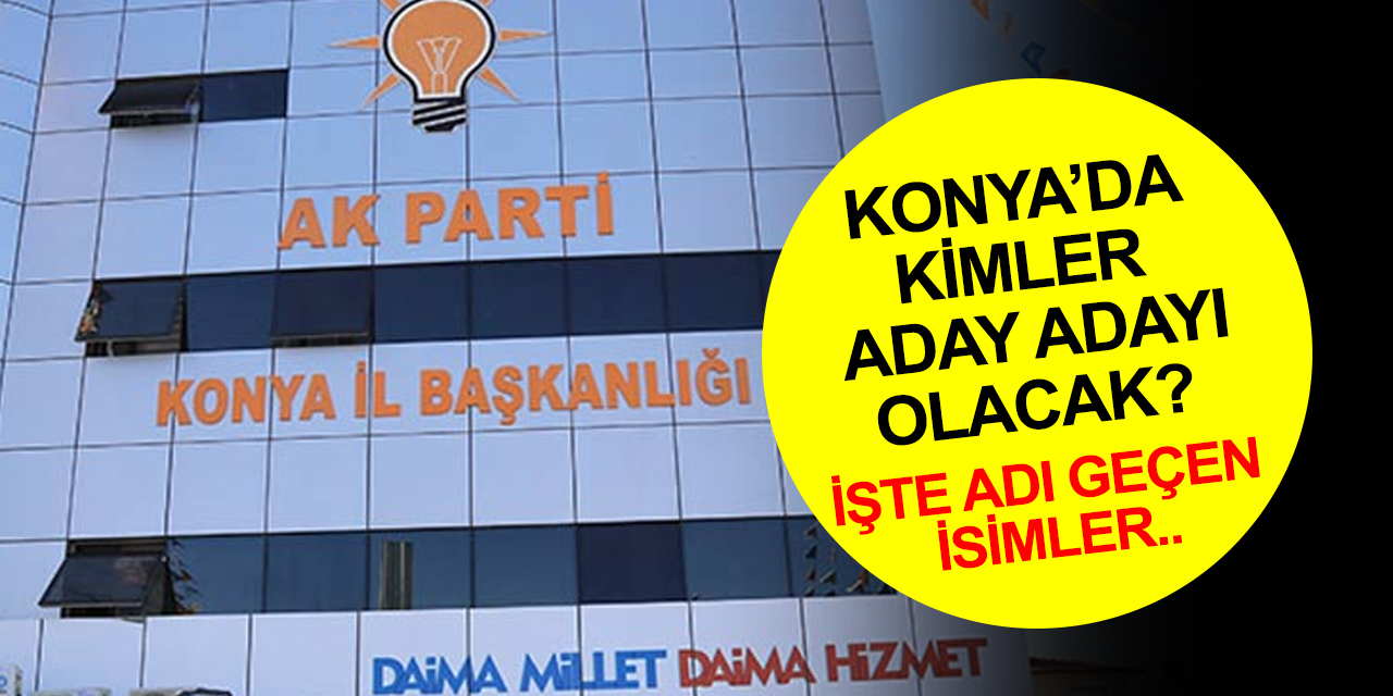 Konya'da kimler aday adayı olacak? İşte AK Parti kulislerinde adı geçen bazı isimler