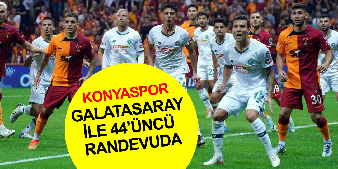 Konyaspor ile Galatasaray 44. randevuda!
